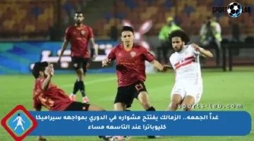غداً الجمعة.. الزمالك يفتتح مشواره في الدوري بمواجهة سيراميكا كليوباترا عند التاسعة مساء